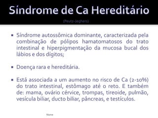 5 – 10% são adenomas vilosos;