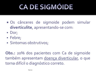 Enquanto há possibilidade de 50% de que um adenoma viloso maior que 2 cm contenha um câncer.EVOLUÇÃOElcio
