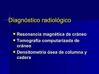 Diagnóstico radiológico Resonancia magnética de cráneo Tomografía computarizada de cráneo Densitometría ósea de columna y cadera 