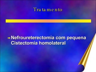 Tratamento Nefroureterectomia com pequena Cistectomia homolateral 