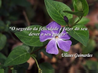 “ A messe é abundante, mas os operários são poucos; pedi, pois ao Senhor que mande mais o operários para a messe” (São Lucas)  “ O segredo da felicidade é fazer do seu dever o seu prazer” Ulisses Guimarães 