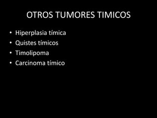 OTROS TUMORES TIMICOS
• Hiperplasia tímica
• Quistes tímicos
• Timolipoma
• Carcinoma tímico
 