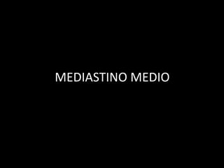 MEDIASTINO MEDIO
 