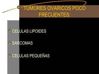 TUMORES OVARICOS POCO FRECUENTES: CELULAS LIPOIDES SARCOMAS CELULAS PEQUEÑAS 