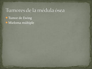 Tumor de Ewing
Mieloma múltiple
 