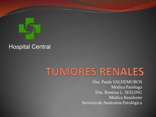 Dra. Paula VALDEMOROS
                Médica Patóloga
       Dra. Romina L. SEELING
              Médica Residente
Servicio de Anatomía Patológica
 