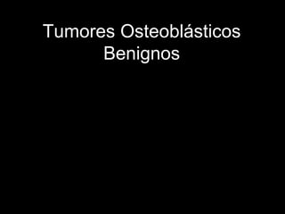 Tumores Osteoblásticos
Benignos
 