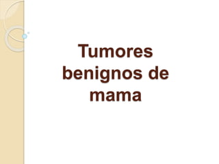 Tumores
benignos de
mama
 