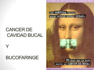 CANCER DE
CAVIDAD BUCAL
Y
BUCOFARINGE
 