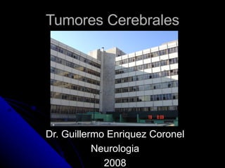Tumores Cerebrales Dr. Guillermo Enriquez Coronel Neurologia 2008 