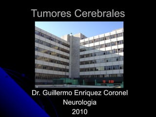Tumores Cerebrales Dr. Guillermo Enriquez Coronel Neurologia 2010 