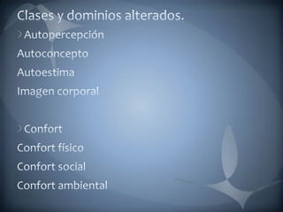 Clases y dominios alterados.AutopercepciónAutoconceptoAutoestimaImagen corporalConfortConfort físicoConfort socialConfort ambiental