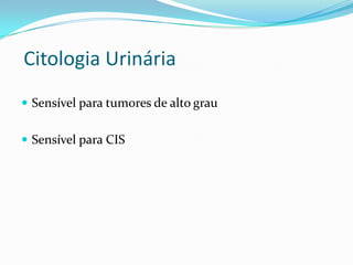 Citologia Urinária
 Sensível para tumores de alto grau


 Sensível para CIS
 