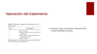 Valoración del tratamiento
 Volumen, edad, localización, elevación DHL,
subtipo histológico y grado.
 