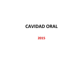 CAVIDAD ORAL
2015
 
