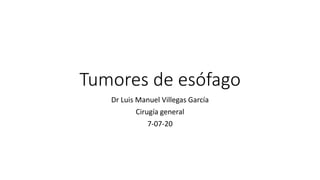 Tumores de esófago
Dr Luis Manuel Villegas García
Cirugía general
7-07-20
 