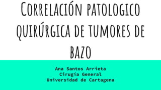Correlación patologico
quirúrgica de tumores de
bazo
Ana Santos Arrieta
Cirugía General
Universidad de Cartagena
 