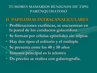 PREGUNTA : ¿Sólida o quistíca?Quísticas:  Es  una involución lobular. El ácino dentro del lóbulo se distiende formando microquistes y luego macroquistes.Sólidas: aberraciones en el proceso normal del desarrollo lobular. 