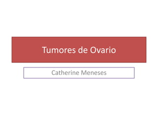 Tumores de Ovario

  Catherine Meneses
 