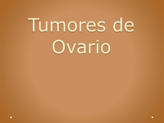 Tumores de
Ovario
 