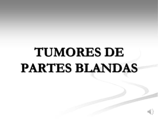 TUMORES DE
PARTES BLANDAS
 