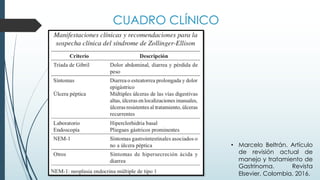 CUADRO CLÍNICO
• Marcelo Beltrán. Artículo
de revisión actual de
manejo y tratamiento de
Gastrinoma. Revista
Elsevier, Colombia, 2016.
 