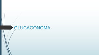 GLUCAGONOMA
 