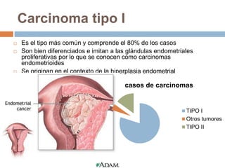 Carcinoma tipo I
 Es el tipo más común y comprende el 80% de los casos
 Son bien diferenciados e imitan a las glándulas ...