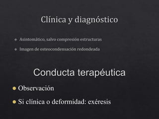 Conducta terapéutica
 Observación
 Si clínica o deformidad: exéresis
 