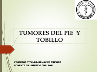 TUMORES DEL PIE Y
TOBILLO
PROFESOR TITULAR: DR JAVIER TREVIÑO
PONENTE DR. JANITZIO CHI LEON.
 