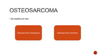  Se clasifica en dos:

Osteosarcoma osteogenico

Osteosarcoma osteolitico

 