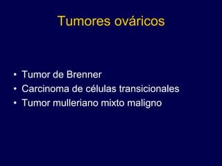 Tumores ováricos
• Tumor de Brenner
• Carcinoma de células transicionales
• Tumor mulleriano mixto maligno
 