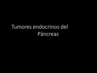 Tumores endocrinos del
Páncreas
 