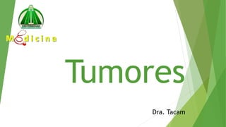 Tumores
1
Dra. Tacam
 