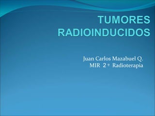 Juan Carlos Mazabuel Q.
   MIR 2 º Radioterapia
 