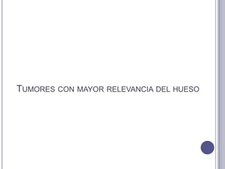 TUMORES CON MAYOR RELEVANCIA DEL HUESO
 