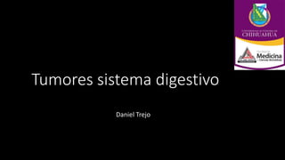 Tumores sistema digestivo
Daniel Trejo
 