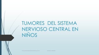 TUMORES DEL SISTEMA
NERVIOSO CENTRAL EN
NIÑOS
www.pharmedsolutionsinstitute.com.mx Informes. 36246001
 