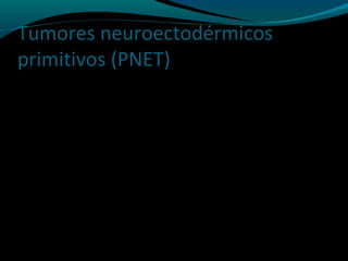 Tumores neuroectodérmicos
primitivos (PNET)
 