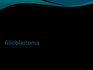 Glioblastoma
 