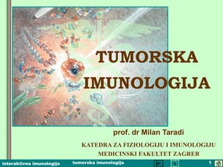 TUMORSKA
IMUNOLOGIJA
prof. dr Milan Taradi
KATEDRA ZA FIZIOLOGIJU I IMUNOLOGIJU
MEDICINSKI FAKULTET ZAGREB
interaktivna imunologija

tumorska imunologija

1

 