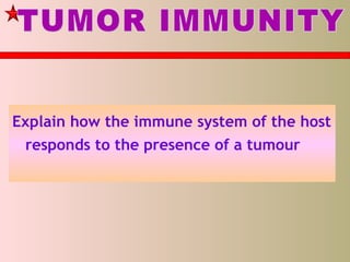 Explain how the immune system of the host
responds to the presence of a tumour
 