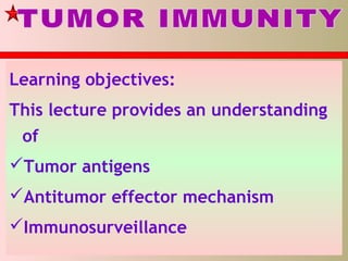 Learning objectives:
This lecture provides an understanding
of
Tumor antigens
Antitumor effector mechanism
Immunosurveillance
 