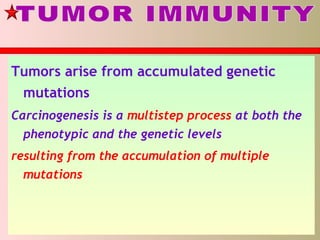 Tumors arise from accumulated genetic
mutations
Carcinogenesis is a multistep process at both the
phenotypic and the genetic levels
resulting from the accumulation of multiple
mutations
 