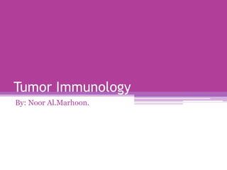 Tumor Immunology
By: Noor Al.Marhoon.
 