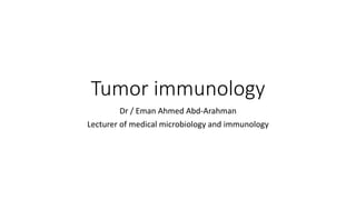 Tumor immunology
Dr / Eman Ahmed Abd-Arahman
Lecturer of medical microbiology and immunology
 