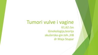 Tumori vulve i vagine
61,62.čas
Ginekologija,teorija
akušersko-gin.teh.,III8
dr Maja Stupar
 