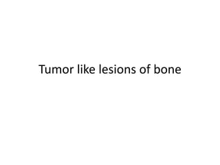 Tumor like lesions of bone
 