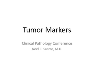 Tumor Markers
Clinical Pathology Conference
Noel C. Santos, M.D.
 