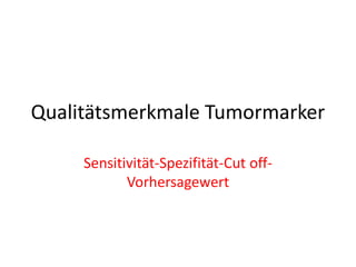 Qualitätsmerkmale Tumormarker
Sensitivität-Spezifität-Cut off-
Vorhersagewert
 